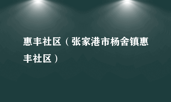 惠丰社区（张家港市杨舍镇惠丰社区）