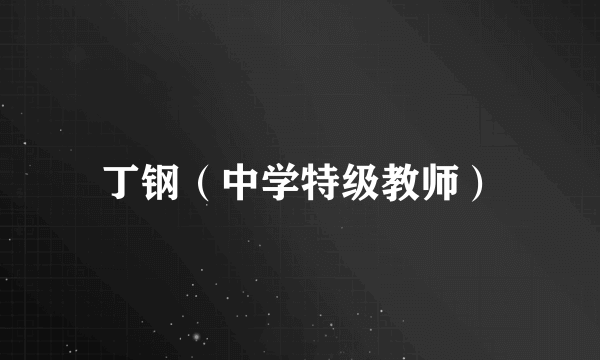 丁钢（中学特级教师）