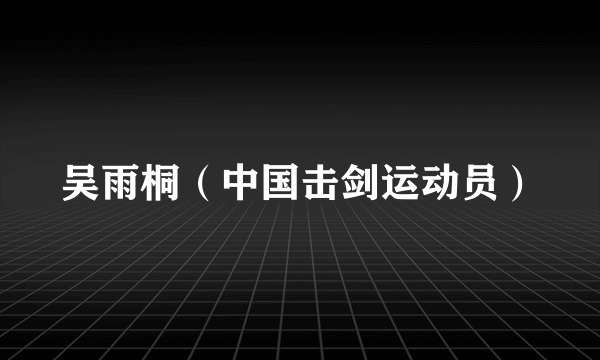 吴雨桐（中国击剑运动员）
