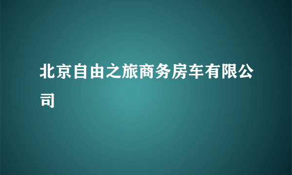 北京自由之旅商务房车有限公司