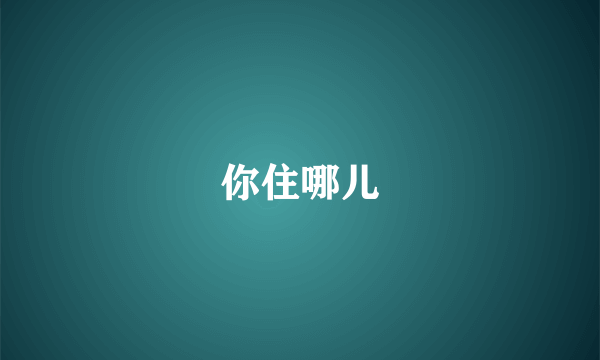 你住哪儿