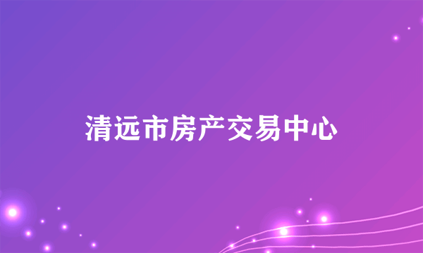 清远市房产交易中心