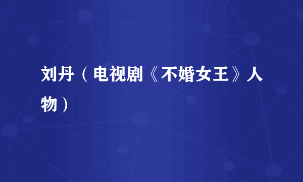 刘丹（电视剧《不婚女王》人物）