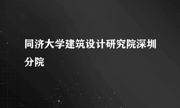 同济大学建筑设计研究院深圳分院