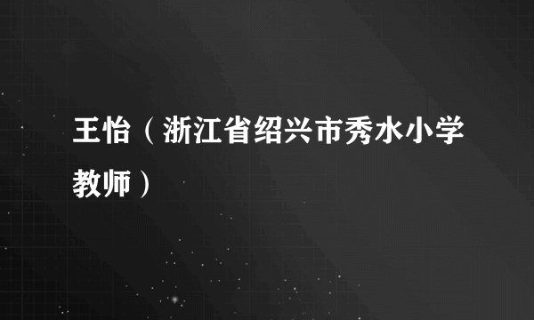 王怡（浙江省绍兴市秀水小学教师）