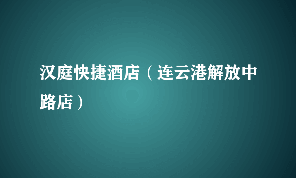 汉庭快捷酒店（连云港解放中路店）