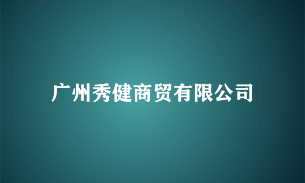 广州秀健商贸有限公司