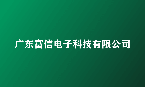 广东富信电子科技有限公司