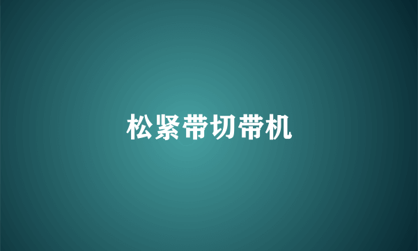 松紧带切带机