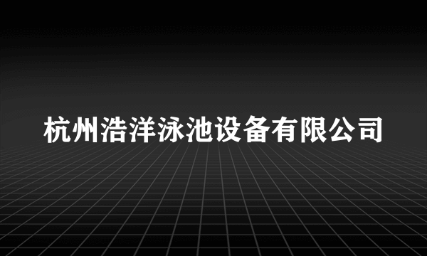 杭州浩洋泳池设备有限公司