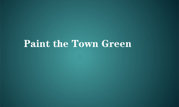 Paint the Town Green