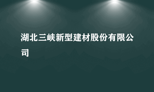 湖北三峡新型建材股份有限公司