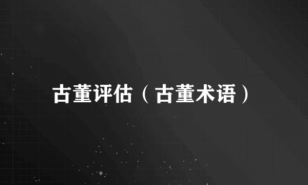 古董评估（古董术语）