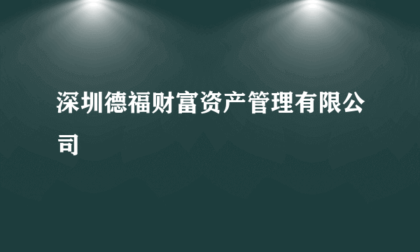 深圳德福财富资产管理有限公司