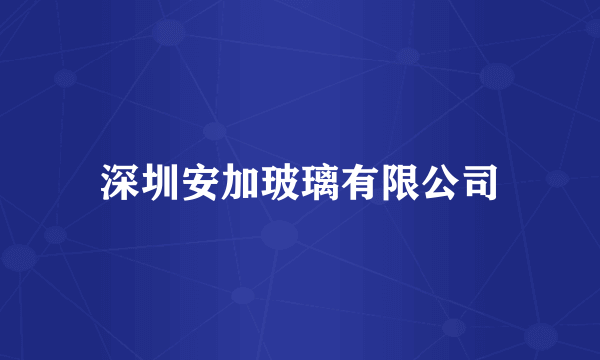 深圳安加玻璃有限公司