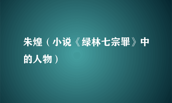 朱煌（小说《绿林七宗罪》中的人物）