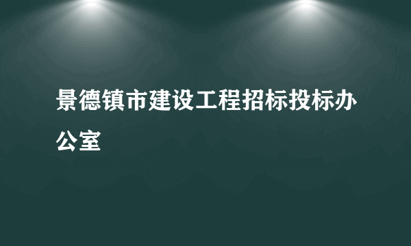 景德镇市建设工程招标投标办公室