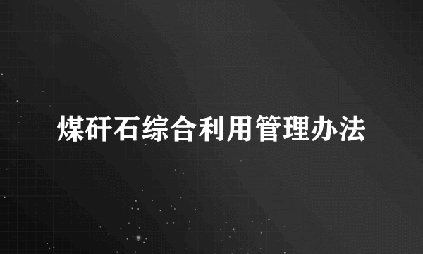 煤矸石综合利用管理办法