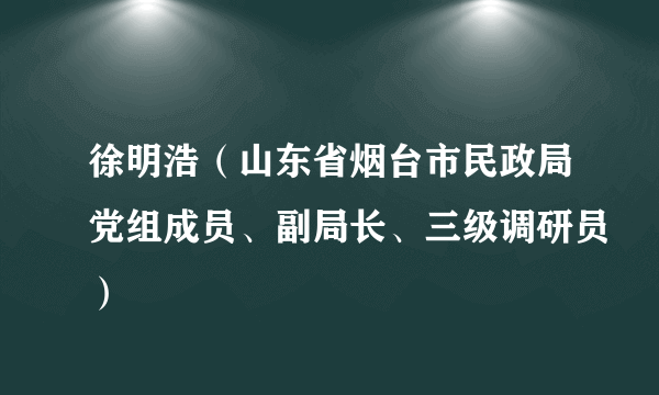 徐明浩（山东省烟台市民政局党组成员、副局长、三级调研员）