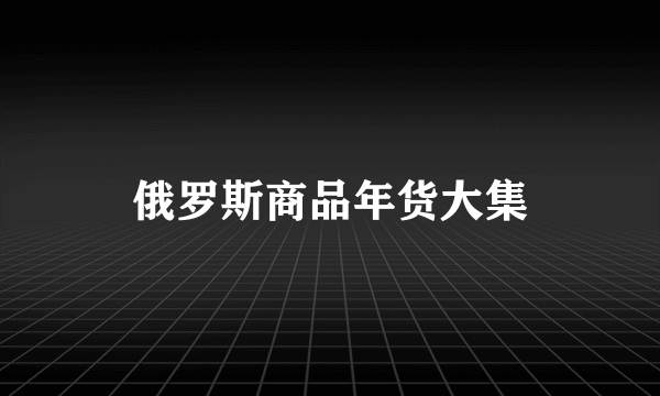 俄罗斯商品年货大集
