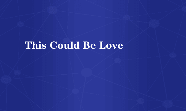 This Could Be Love