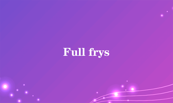 Full frys