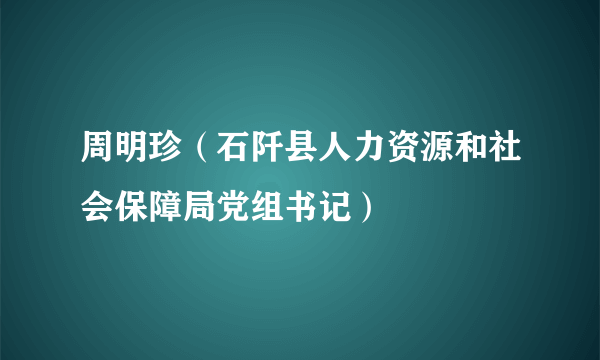 周明珍（石阡县人力资源和社会保障局党组书记）