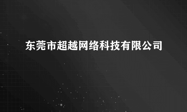 东莞市超越网络科技有限公司