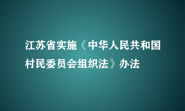 江苏省实施《中华人民共和国村民委员会组织法》办法