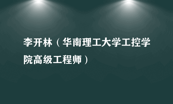 李开林（华南理工大学工控学院高级工程师）