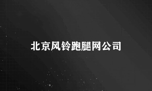北京风铃跑腿网公司