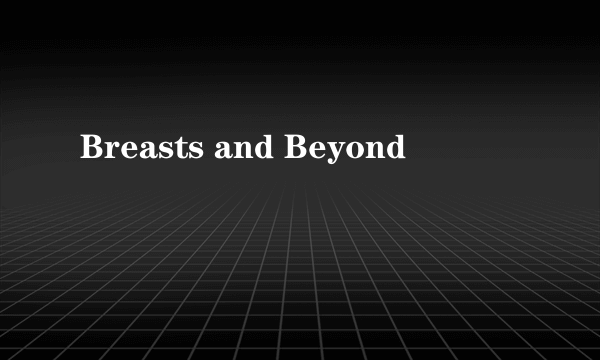 Breasts and Beyond