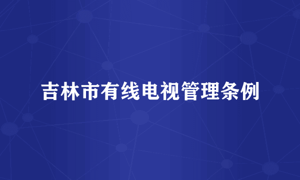 吉林市有线电视管理条例