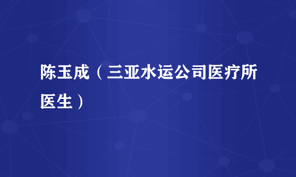 陈玉成（三亚水运公司医疗所医生）