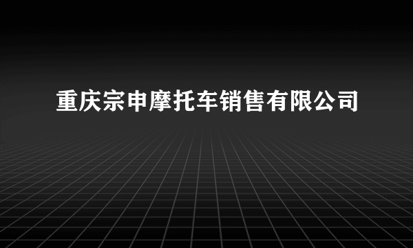 重庆宗申摩托车销售有限公司