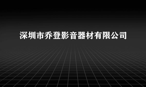 深圳市乔登影音器材有限公司
