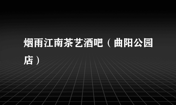 烟雨江南茶艺酒吧（曲阳公园店）