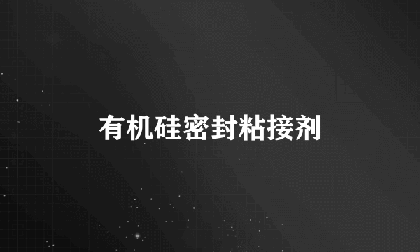 有机硅密封粘接剂