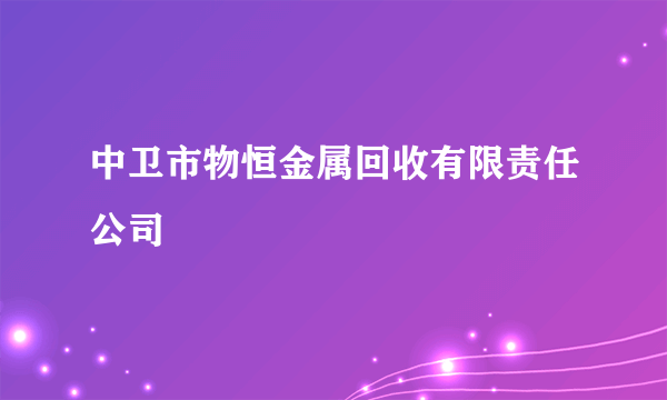 中卫市物恒金属回收有限责任公司