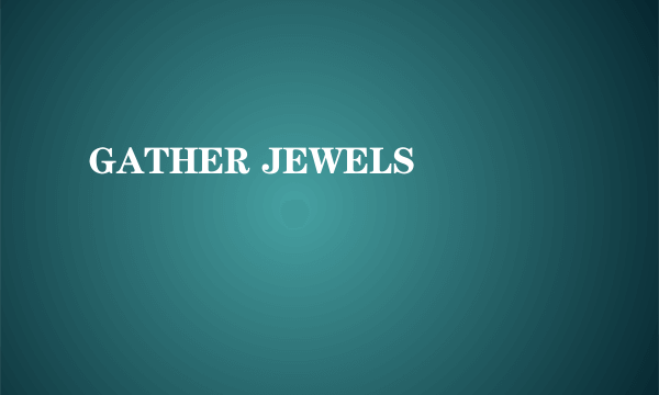 GATHER JEWELS