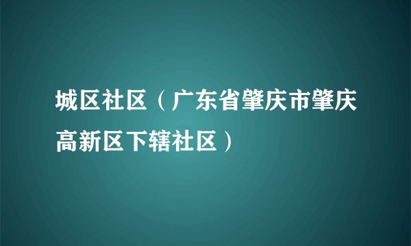 城区社区（广东省肇庆市肇庆高新区下辖社区）