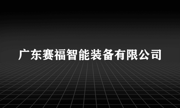 广东赛福智能装备有限公司