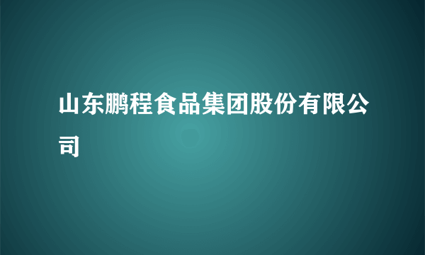 山东鹏程食品集团股份有限公司