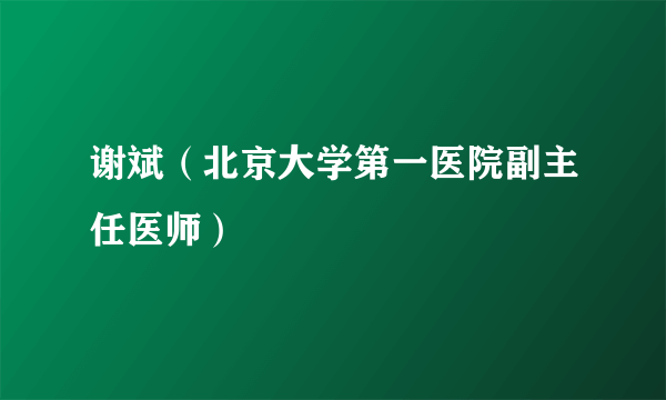 谢斌（北京大学第一医院副主任医师）