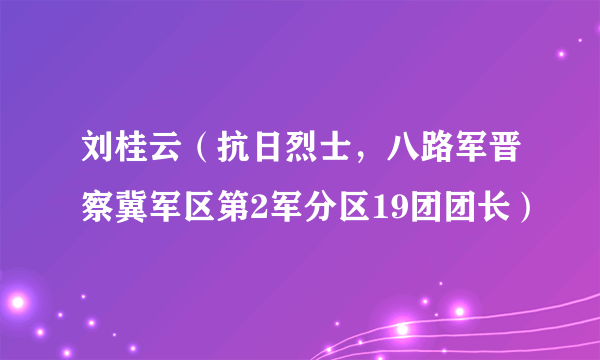 刘桂云（抗日烈士，八路军晋察冀军区第2军分区19团团长）