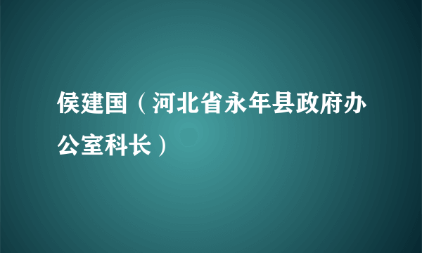 侯建国（河北省永年县政府办公室科长）