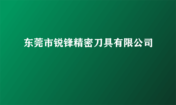 东莞市锐锋精密刀具有限公司