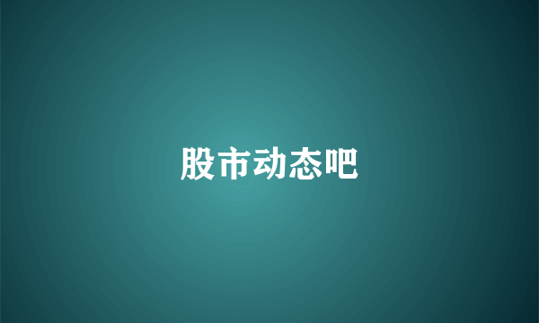 股市动态吧