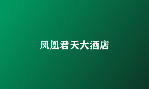 凤凰君天大酒店