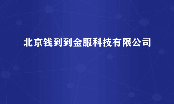 北京钱到到金服科技有限公司